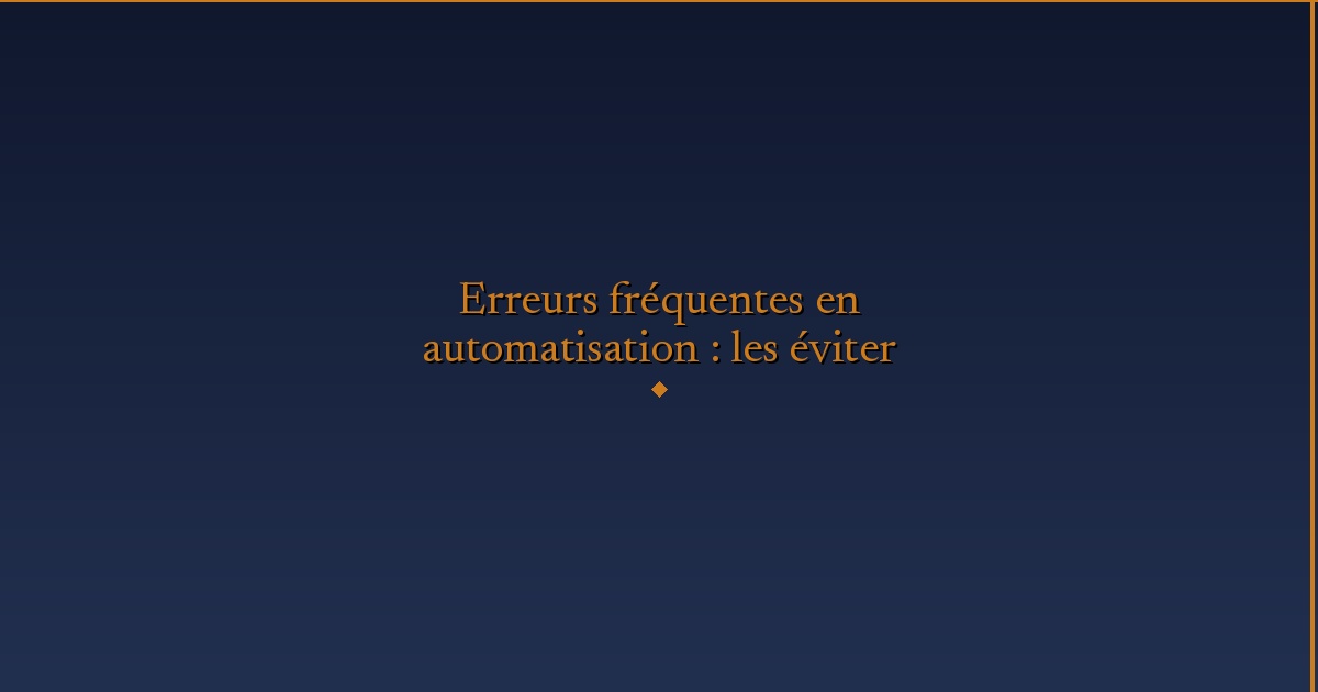 Illustration — Erreurs fréquentes en automatisation : les éviter