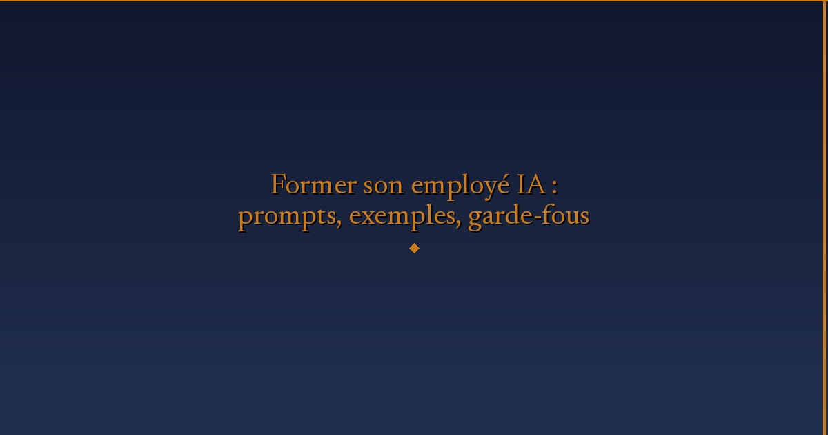 Illustration — Former son employé IA : prompts, exemples, garde-fous