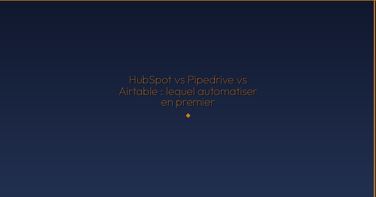 Illustration — HubSpot vs Pipedrive vs Airtable : lequel automatiser en premier