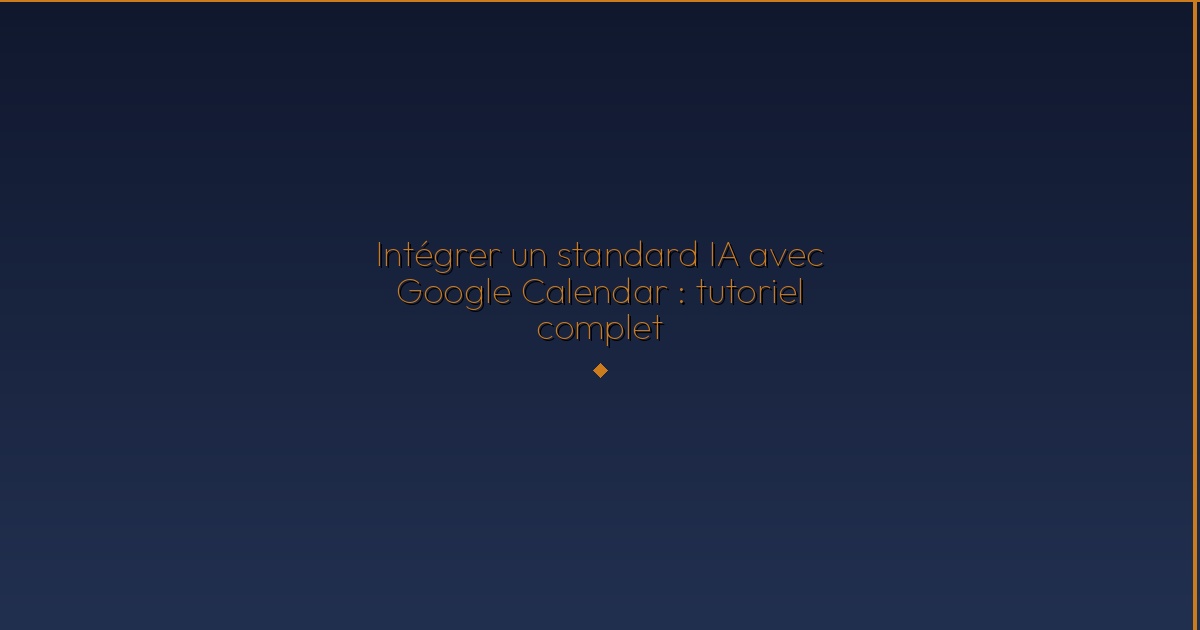 Illustration — Intégrer un standard IA avec Google Calendar : tutoriel complet