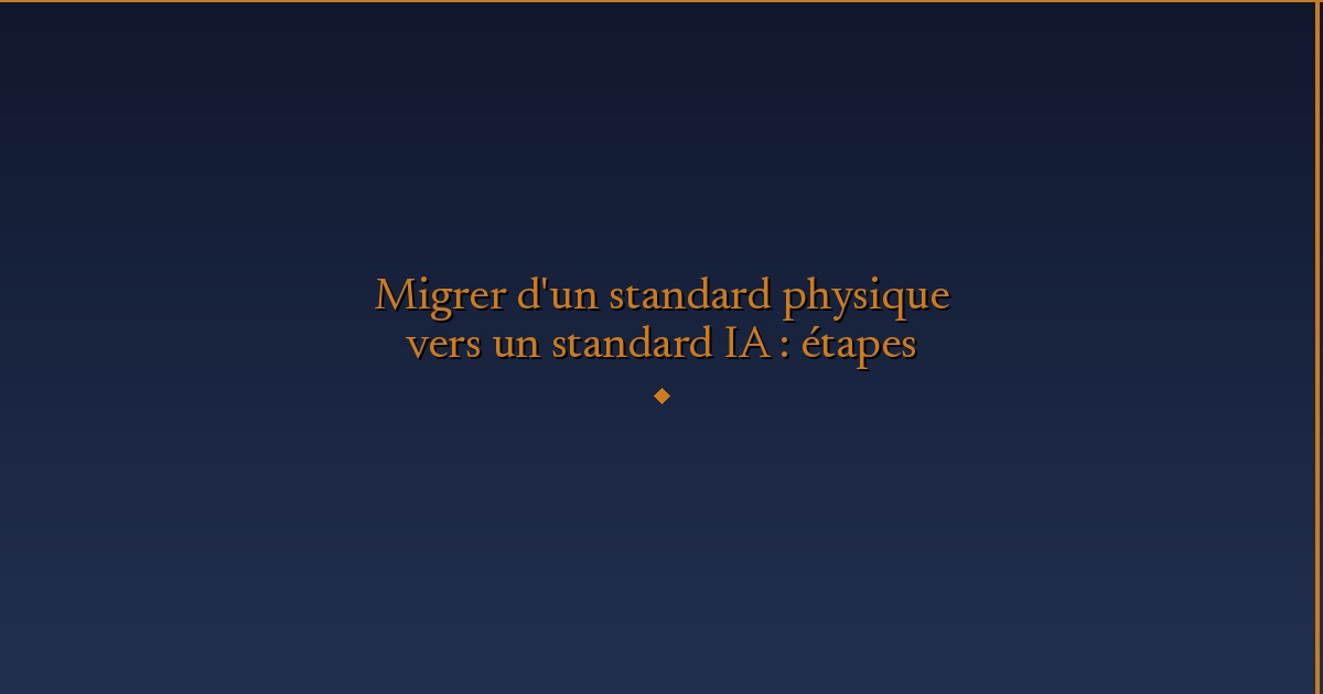 Illustration — Migrer d'un standard physique vers un standard IA : étapes
