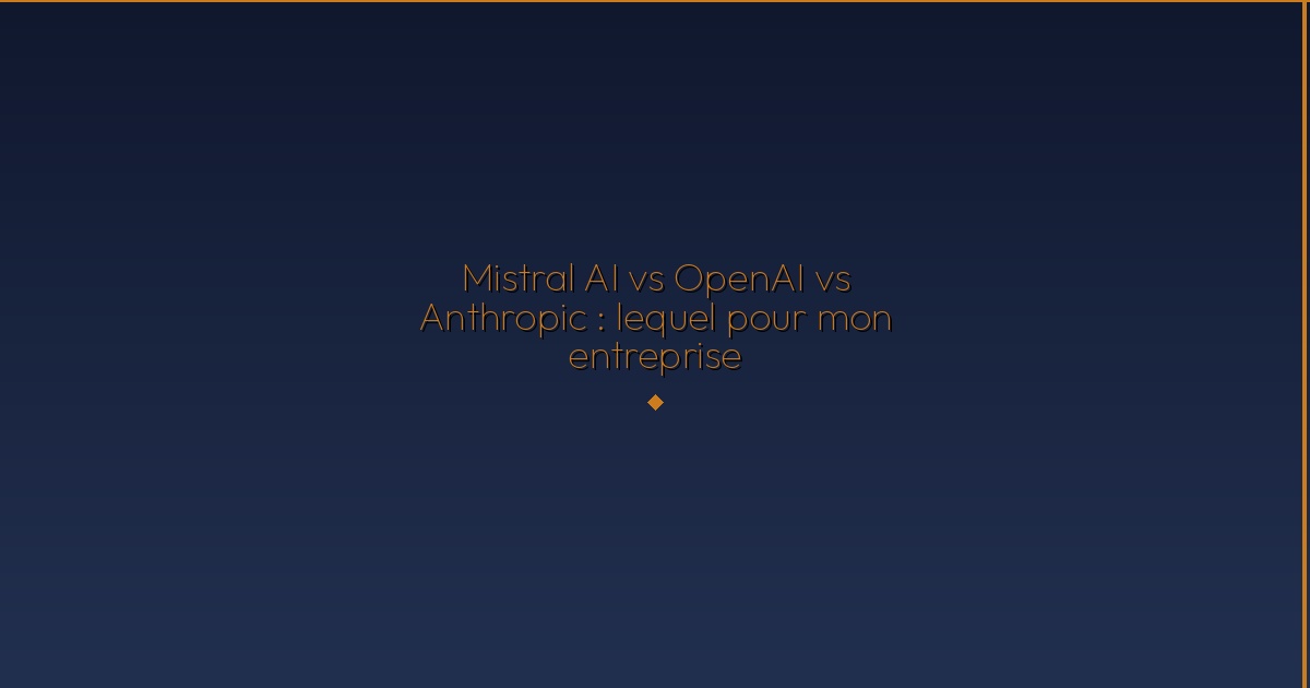 Illustration — Mistral AI vs OpenAI vs Anthropic : lequel pour mon entreprise