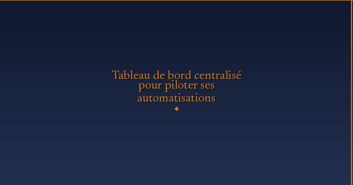Illustration — Tableau de bord centralisé pour piloter ses automatisations
