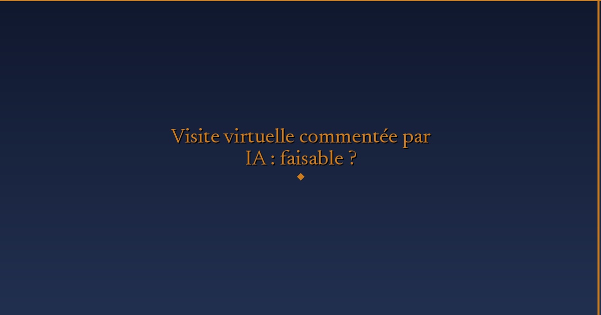 Illustration — Visite virtuelle commentée par IA : faisable ?