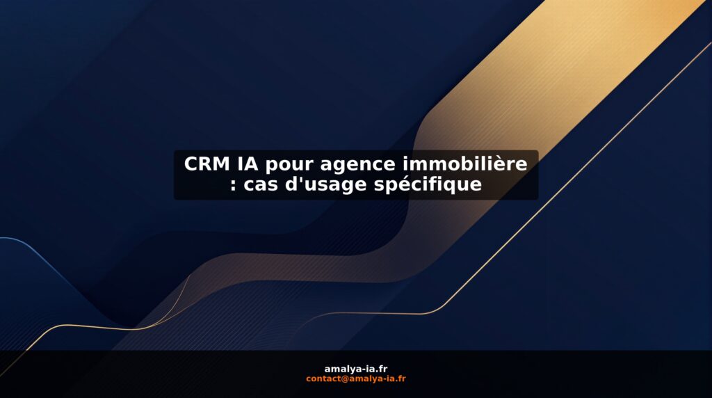 CRM IA pour agence immobilière : cas d'usage spécifique