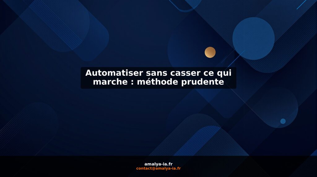 Automatiser sans casser ce qui marche : méthode prudente