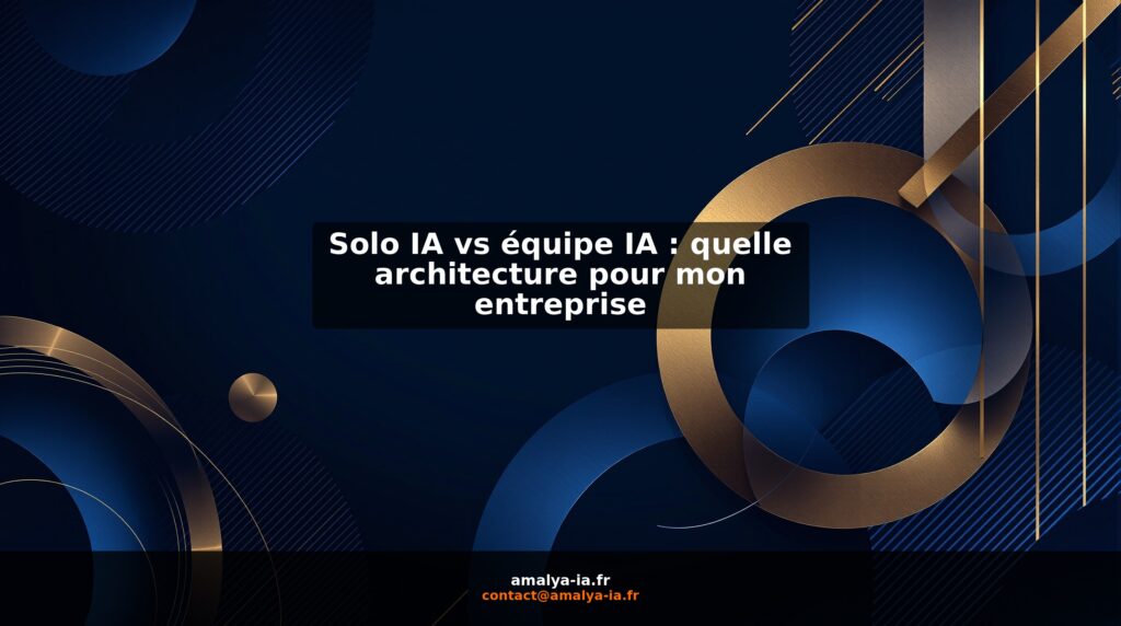 Solo IA vs équipe IA : quelle architecture pour mon entreprise